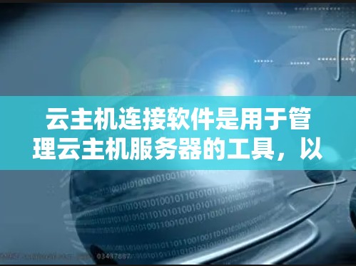 云主机连接软件是用于管理云主机服务器的工具，以下是学习这些软件的步骤和建议