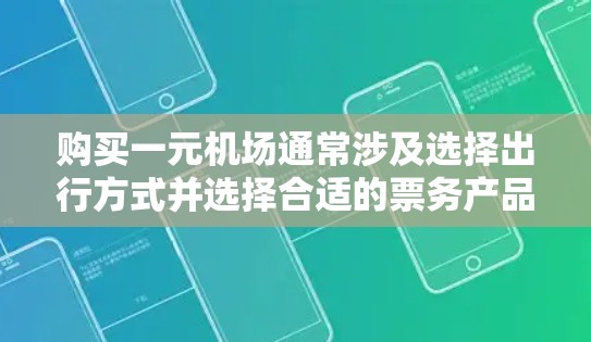 购买一元机场通常涉及选择出行方式并选择合适的票务产品和服务。以下是一个清晰的步骤指南，帮助您确定购买方案