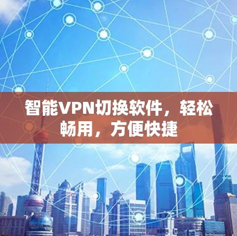 智能VPN切换软件，轻松畅用，方便快捷