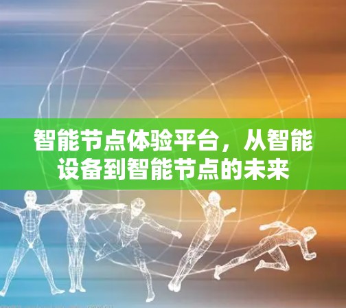 智能节点体验平台，从智能设备到智能节点的未来