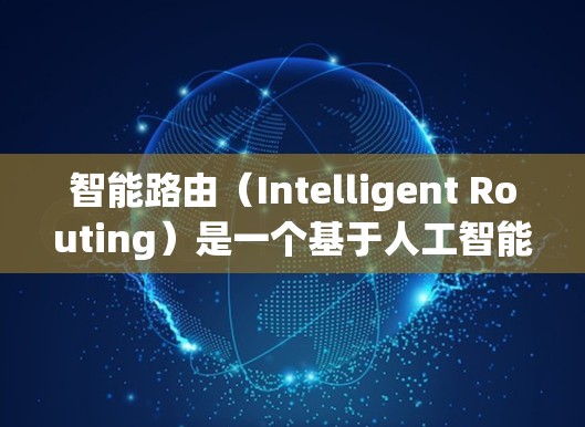 智能路由（Intelligent Routing）是一个基于人工智能的网络路由技术，旨在优化网络性能、减少延迟和提高可靠性的核心技术。以下是关于智能路由的教程和资源