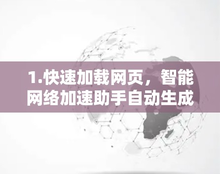 1.快速加载网页，智能网络加速助手自动生成加载路径，加速网页加载，减少等待时间