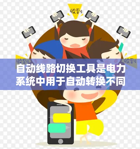 自动线路切换工具是电力系统中用于自动转换不同电压等级的电源设备,确保电路运行稳定。以下是对这些工具的详细说明 自动线路切换工具是电力系统中用于自动转换不同电压等级的电源设备,确保电路运行稳定。以下是对这些工具的详细说明