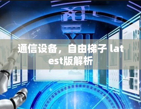 通信设备,自由<strong>梯子</strong> latest版解析
