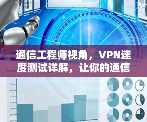 通信工程师视角,VPN速度测试详解,让你的通信之旅更顺畅! 通信工程师视角,VPN速度测试详解,让你的通信之旅更顺畅!