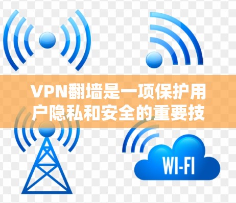 VPN翻墙是一项保护用户隐私和安全的重要技术,以下是关于最新VPN翻墙体验的详细指南 VPN翻墙是一项保护用户隐私和安全的重要技术,以下是关于最新VPN翻墙体验的详细指南