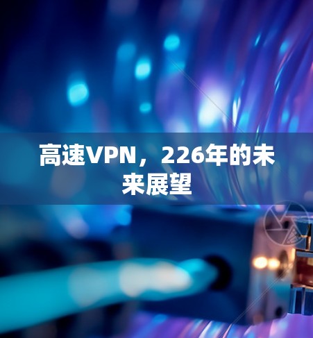 高速VPN,226年的未来展望