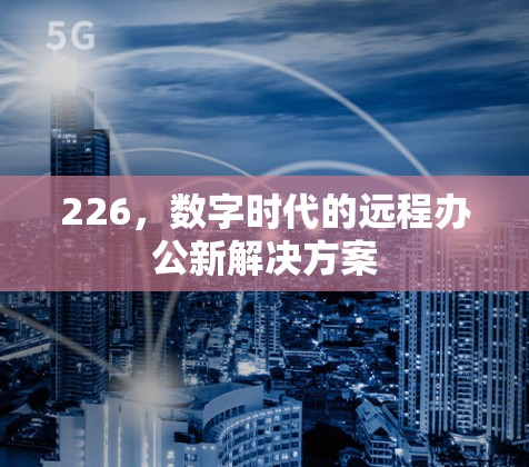 226,数字时代的远程办公新解决方案