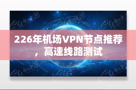 226年机场VPN节点推荐,高速线路测试