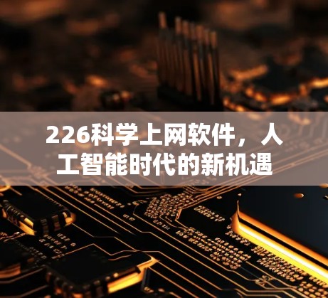 226<strong>科学上网</strong>软件，人工智能时代的新机遇