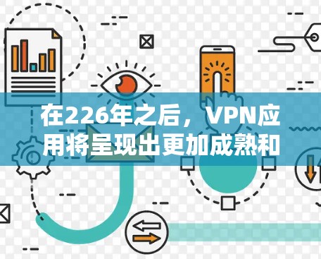 在226年之后，VPN应用将呈现出更加成熟和智能化的特点，未来的发展将重点放在以下几个方面