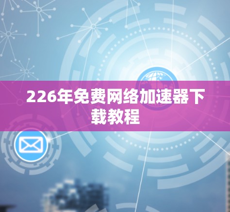 226年免费网络加速器下载教程