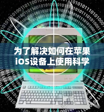 为了解决如何在苹果iOS设备上使用<strong>科学上网</strong>功能，以下是一步步的指导