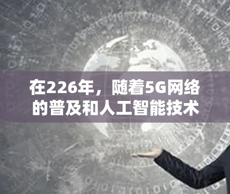 在226年，随着5G网络的普及和人工智能技术的不断进步，VPN<strong>梯子</strong>的性能和安全性得到了显著提升。以下是关于226年热门VPN<strong>梯子</strong>的体验报告，涵盖技术特性、使用体验、挑战与解决方案以及总结建议
