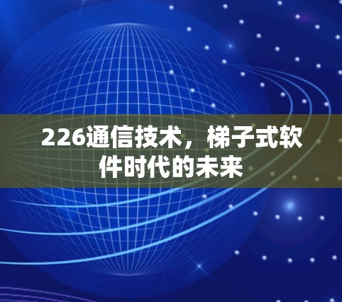 226通信技术，<strong>梯子</strong>式软件时代的未来