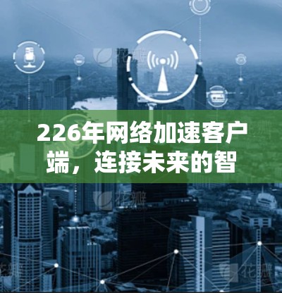 226年网络加速客户端，连接未来的智能世界