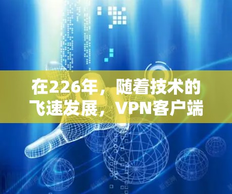 在226年，随着技术的飞速发展，VPN客户端的稳定性和安全性将得到进一步提升。以下是226年稳定VPN客户端推荐