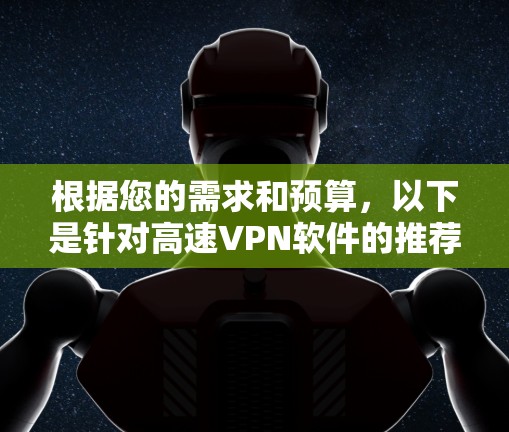 根据您的需求和预算，以下是针对高速VPN软件的推荐