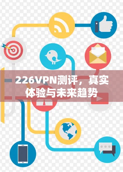 226VPN测评，真实体验与未来趋势