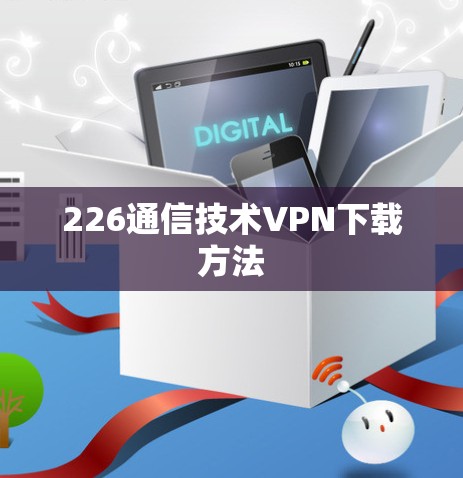 226通信技术VPN下载方法