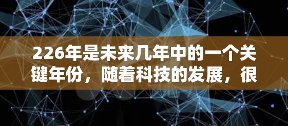 226年是未来几年中的一个关键年份，随着科技的发展，很多应用都会发布新的版本。如果你对226年最新的VPN安卓应用感兴趣，以下是一些推荐的资源和应用，帮助你找到最适合你的选择