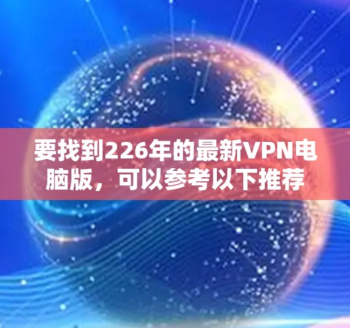 要找到226年的最新VPN电脑版，可以参考以下推荐