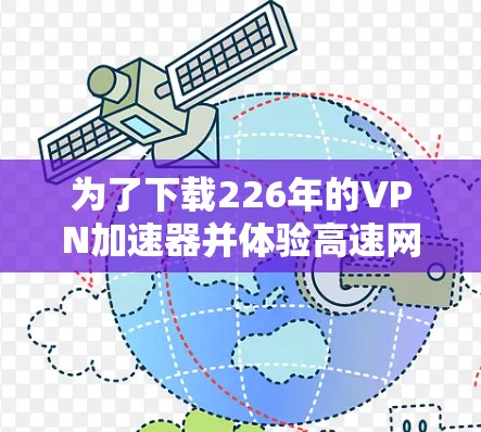 为了下载226年的VPN加速器并体验高速网络连接，以下是一步步的指南