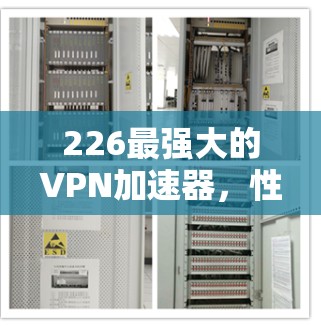 226最强大的VPN加速器，性能与安全的完美融合