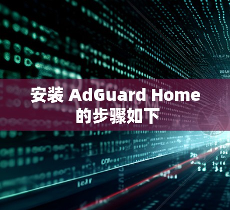 安装 AdGuard Home 的步骤如下 安装 AdGuard Home 的步骤如下
