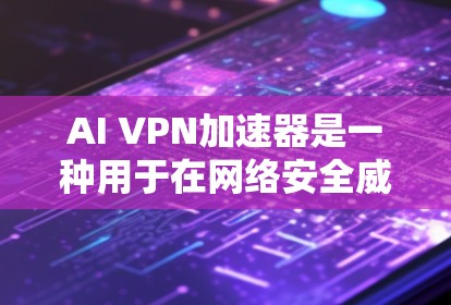 AI VPN加速器是一种用于在网络安全威胁和隐私保护方面表现优异的网络加速工具，通常基于人工智能或自然语言处理（NLP）等技术来增强网络的安全性和用户体验。以下是一些常见的AI VPN加速器推荐