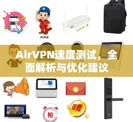 AirVPN速度测试，全面解析与优化建议