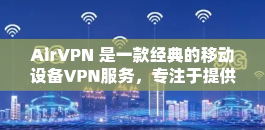 AirVPN 是一款经典的移动设备VPN服务，专注于提供 24/7 的在线访问体验。如果你正在寻找一款更现代、功能更强大的 VPN 应用，可以试试以下几种推荐