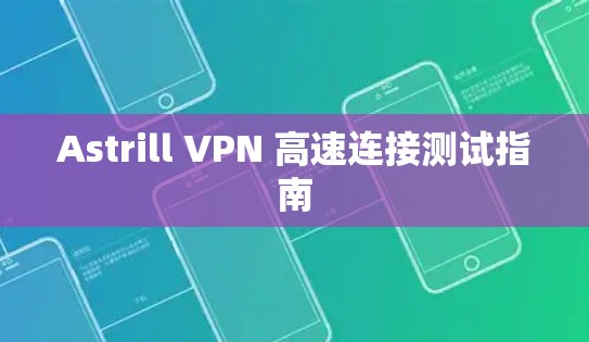 Astrill VPN 高速连接测试指南 Astrill VPN 高速连接测试指南