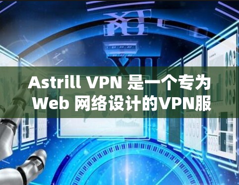 Astrill VPN 是一个专为 Web 网络设计的VPN服务,旨在提供高安全性和可靠性的网络连接。如果你正在寻找 Mac版的 Astrill VPN,以下是一个详细的下载和安装指南