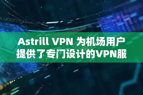Astrill VPN 为机场用户提供了专门设计的VPN服务,旨在提供更安全的访问体验。以下是 Astrill VPN 提供的机场节点及其推荐线路 Astrill VPN 为机场用户提供了专门设计的VPN服务,旨在提供更安全的访问体验。以下是 Astrill VPN 提供的机场节点及其推荐线路