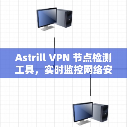 Astrill VPN 节点检测工具，实时监控网络安全