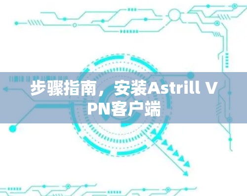 步骤指南,安装Astrill VPN客户端