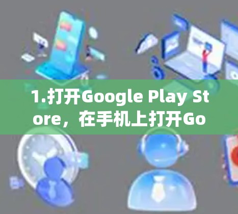 1.打开Google Play Store,在手机上打开Google Play Store,搜索并找到Astrill VPN