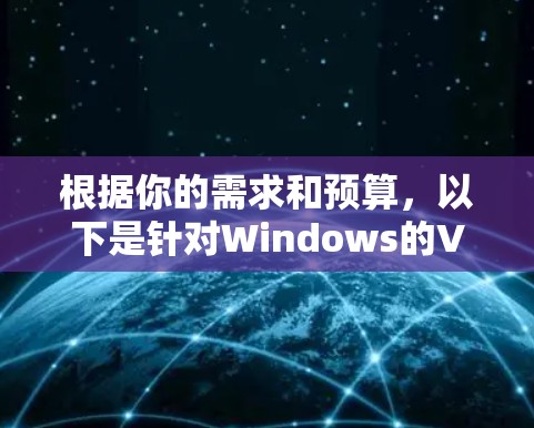 根据你的需求和预算,以下是针对Windows的VPN工具推荐