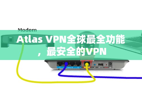Atlas VPN全球最全功能,最安全的VPN