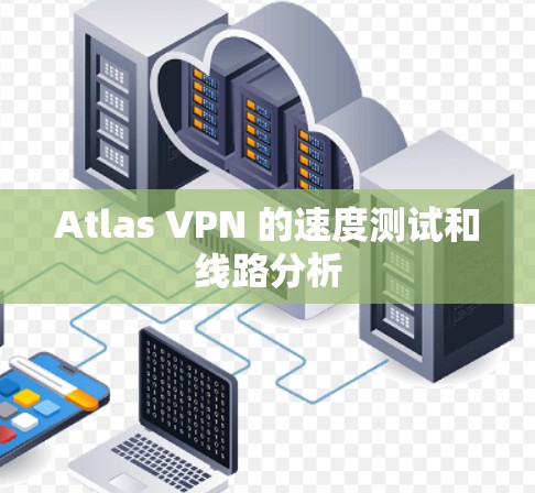 Atlas VPN 的速度测试和线路分析