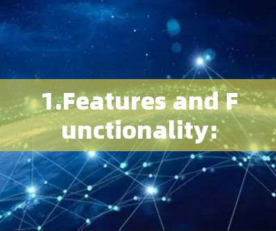 1.Features and Functionality: