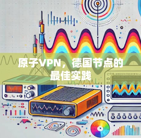 原子VPN，德国节点的最佳实践