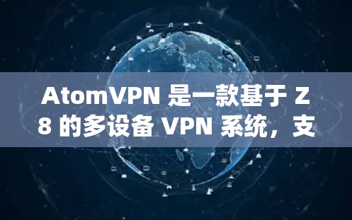 AtomVPN 是一款基于 Z8 的多设备 VPN 系统，支持在同一个设备上同时连接多台设备，也可以将多台设备连接到同一个设备上。以下是使用 AtomVPN 连接多设备的步骤