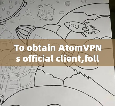 To obtain AtomVPNs official client,follow these organized steps: