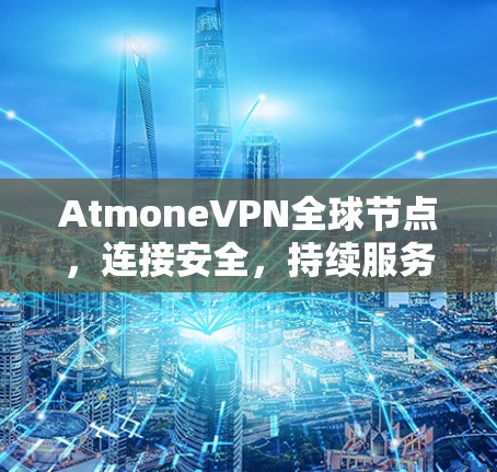 AtmoneVPN全球节点，连接安全，持续服务，全球范围的加密保护