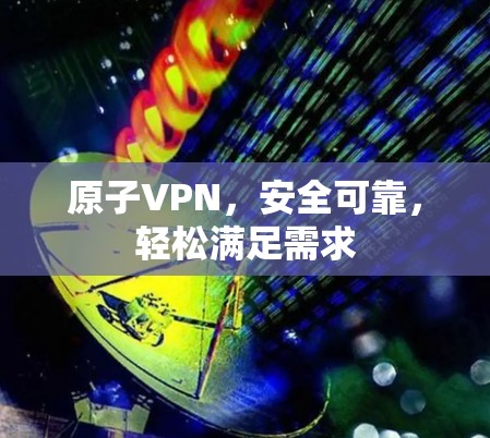 原子VPN，安全可靠，轻松满足需求