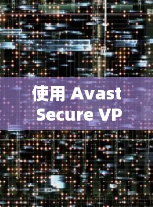 使用 Avast Secure VPN 在手机端进行访问,可以确保你的个人信息和设备安全。以下是使用 Avast Secure VPN 在手机端访问网站或应用的步骤 使用 Avast Secure VPN 在手机端进行访问,可以确保你的个人信息和设备安全。以下是使用 Avast Secure VPN 在手机端访问网站或应用的步骤