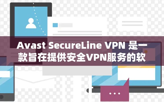 Avast SecureLine VPN 是一款旨在提供安全VPN服务的软件。如果你正在寻找下载最新版本,以下是详细的步骤