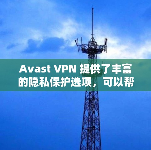 Avast VPN 提供了丰富的隐私保护选项,可以帮助你更好地管理你的网络访问,减少个人信息泄露的风险。以下是一个结构化的指南,帮助你调整和优化Avast VPN的设置 Avast VPN 提供了丰富的隐私保护选项,可以帮助你更好地管理你的网络访问,减少个人信息泄露的风险。以下是一个结构化的指南,帮助你调整和优化Avast VPN的设置